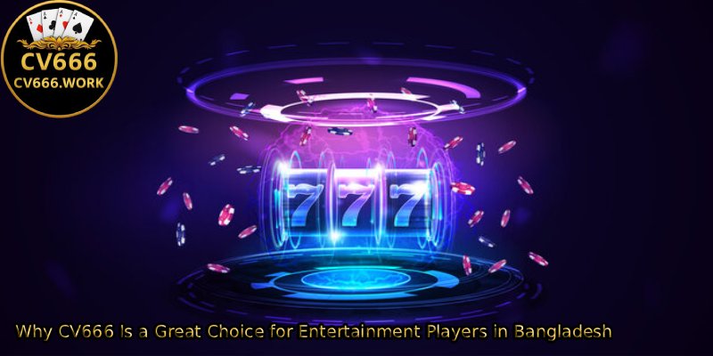 Why-CV666-Is-a-Great-Choice-for-Entertainment-Players-in-Bangladesh.