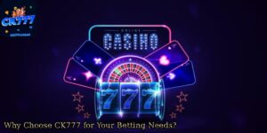 Why-Choose-CK777-for-Your-Betting-Needs.